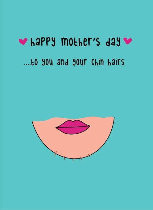 Happy Mother's Day To You And Your Chin Hairs