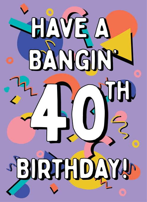 Have A Bangin' 40th Birthday