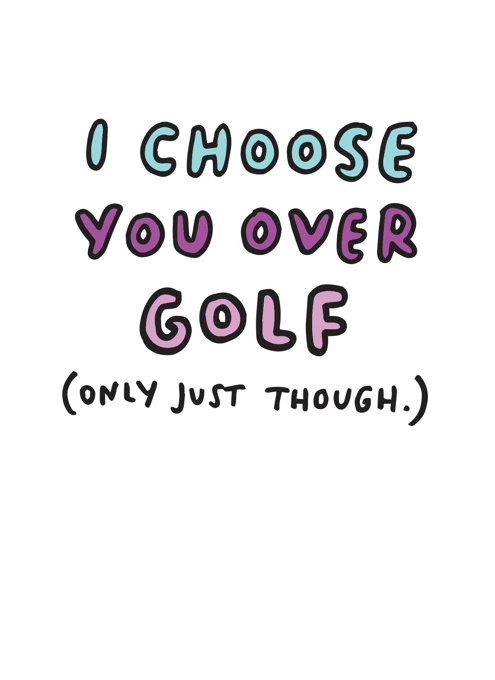 I Choose You Over Golf