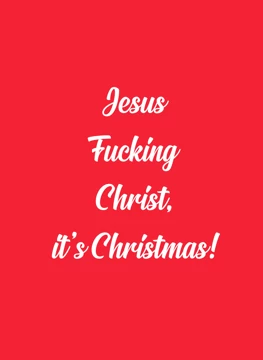 Jesus Fucking Christ, It's Christmas