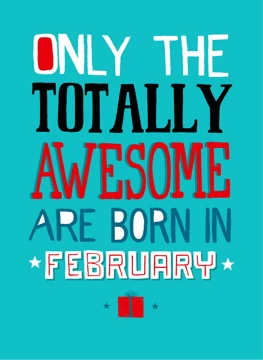 Only Totally Awesome Born In February