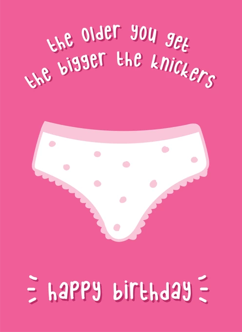 The Older You Get The Bigger The Knickers