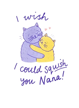 I Wish I Could Squish You Nana!