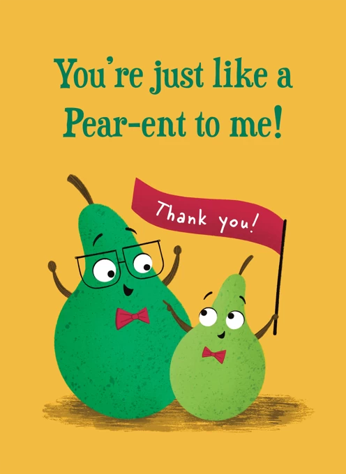 You're just like a pear-ent to me!