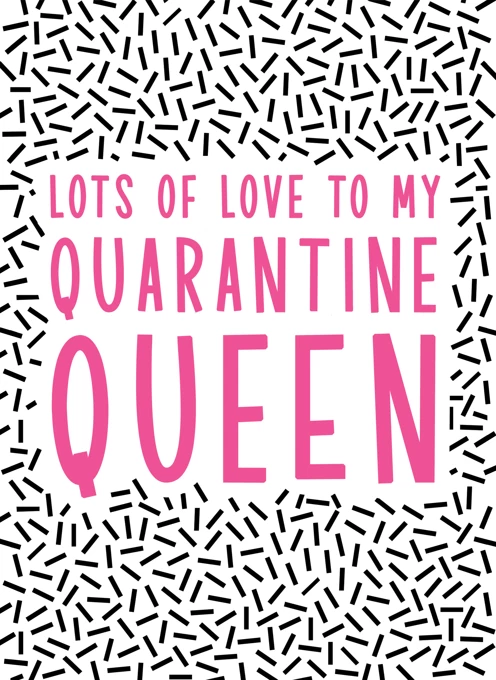 Lots of Love to my Quarantine Queen
