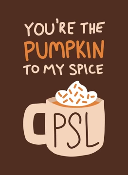 You're the Pumpkin to my Spice