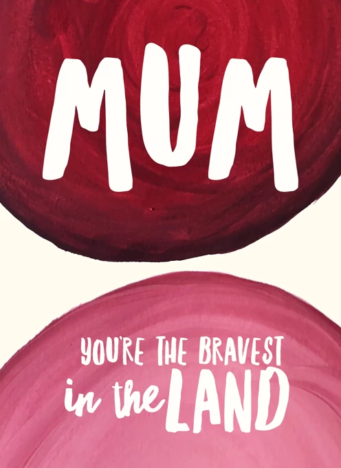 Mum – Bravest in the Land