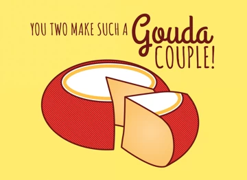 You 2 make such a gouda couple!