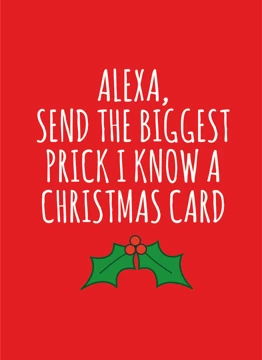 Alexa, Send the Biggest Prick I know a Christmas Card