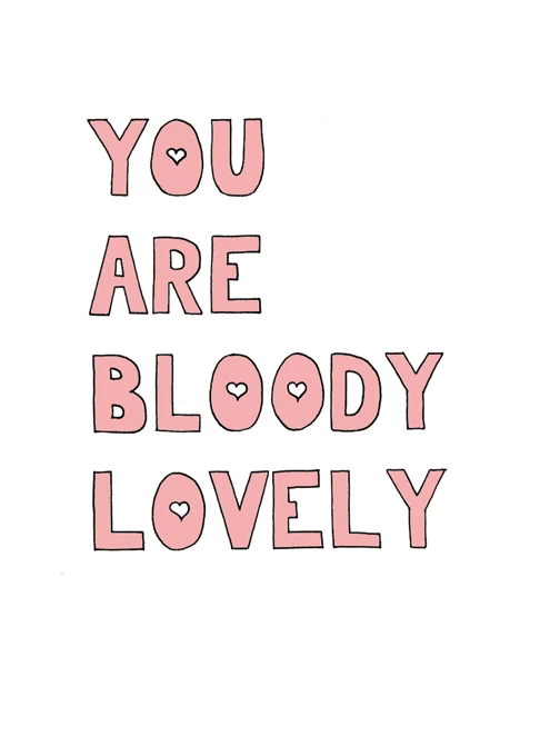 You are bloody lovely