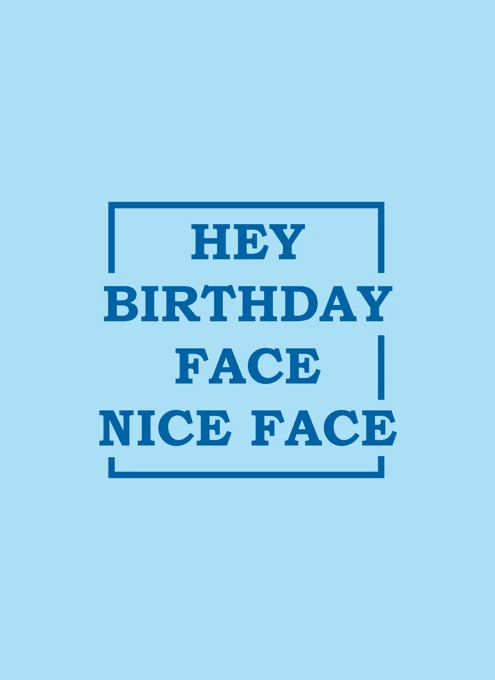 Hey Birthday Face, Nice Face