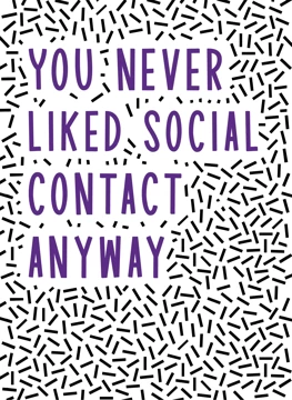 You Never Liked Social Contact Anyway