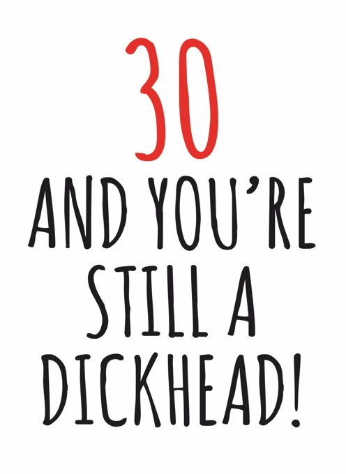 30 And You're Still A Dickhead