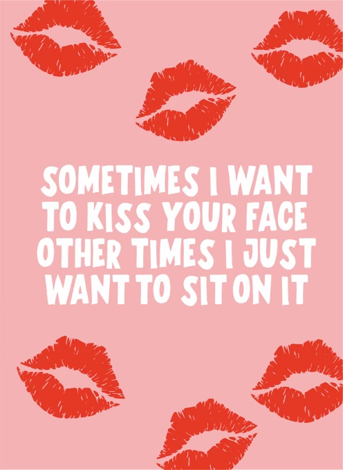 Sometimes I Want to Kiss Your Face