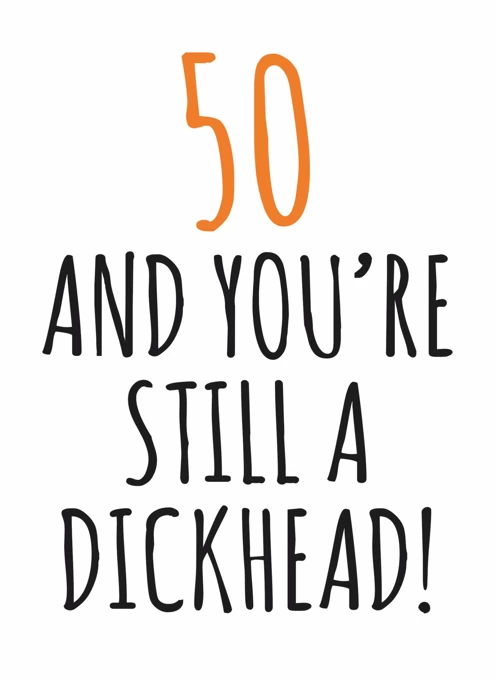 50 And You're Still A Dickhead
