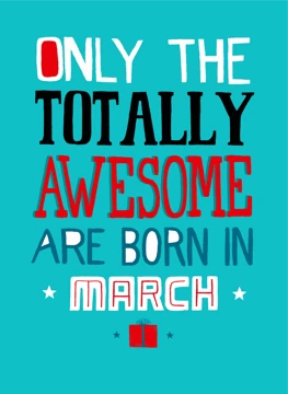 Only Totally Awesome Born In March