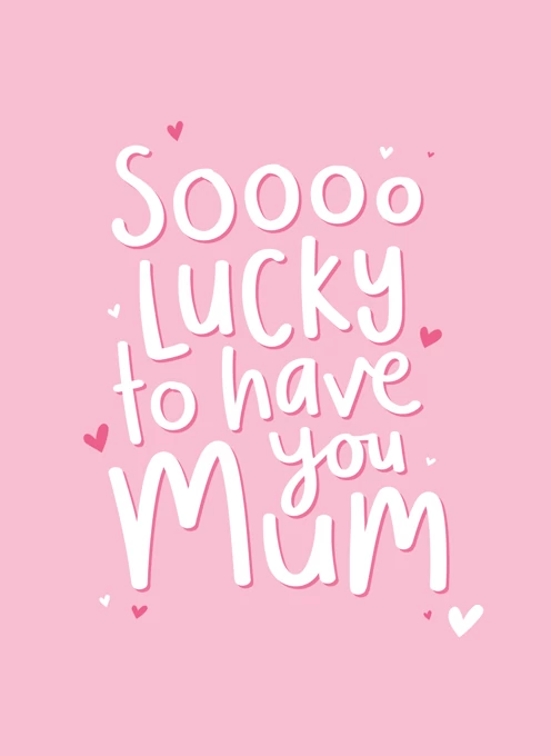 Lucky To Have You Mum