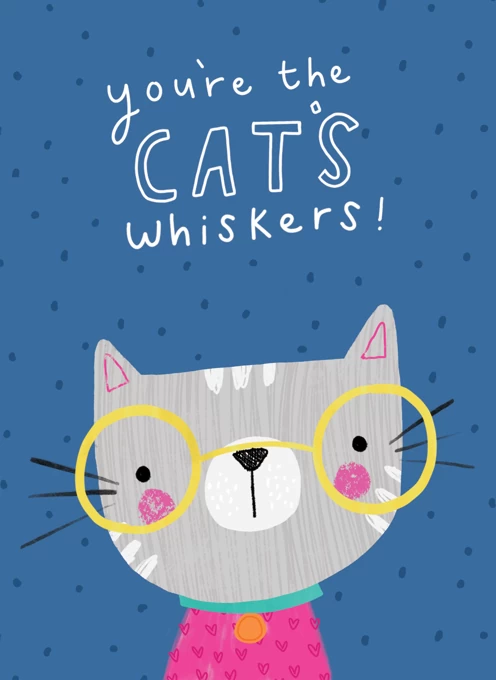 You're The Cat's Whiskers!