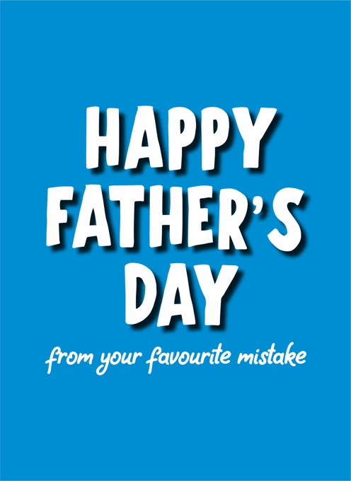 Happy Father's Day From Your Favourite Mistake