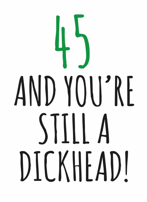 45 And You're Still A Dickhead