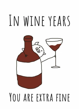 In Wine Years You Are Extra Fine