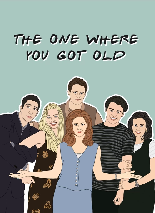 Friends Birthday Card - The One Where You Got Old