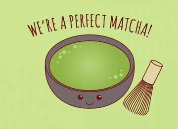We're a perfect matcha!