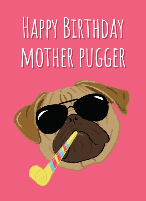 Happy Birthday Mother Pugger