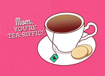 Mom, you're tea-riffic
