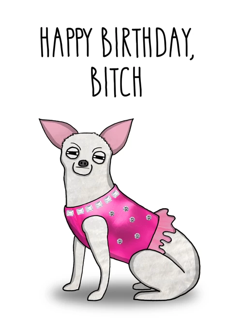 Happy Birthday Bitch - Chihuahua