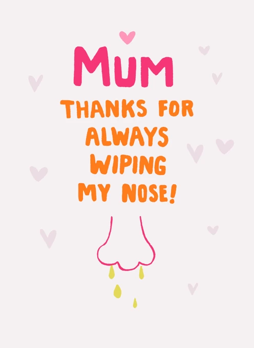 Mum Thanks For Wiping My Nose!