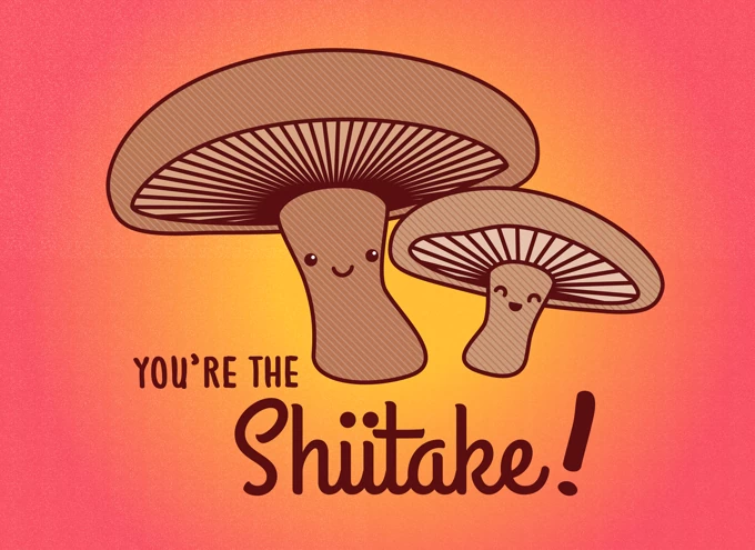 You're The Shiitake