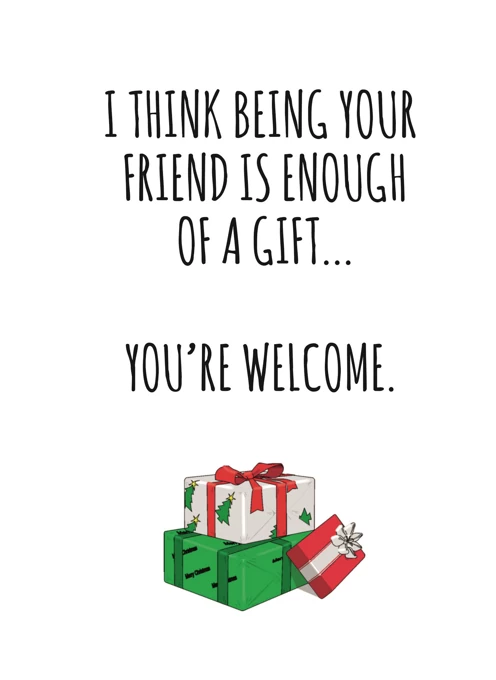 I Think Being Your Friend is Enough of a Gift