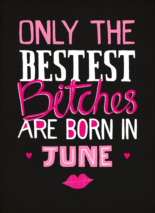 Only The Bestest Bitches Born In June