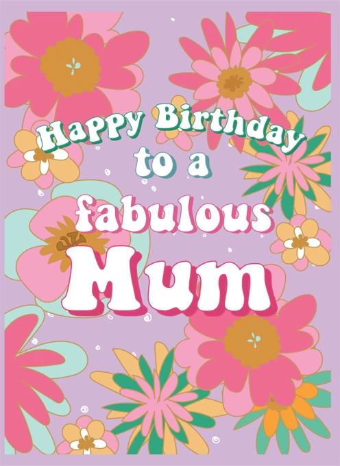 Happy Birthday To A Fabulous Mum