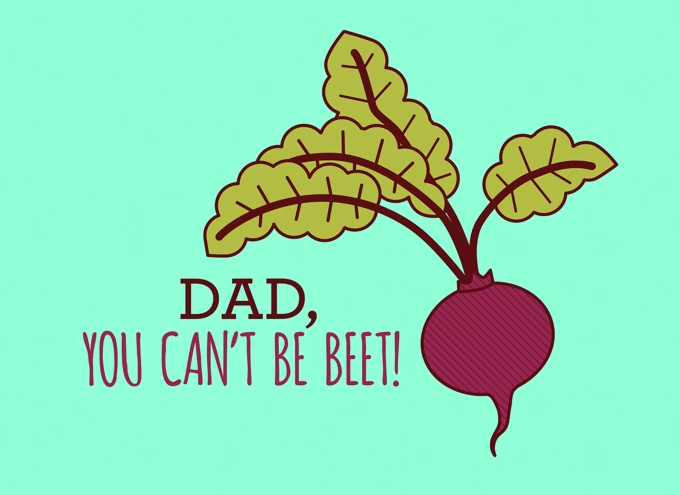 Dad, You Can't be Beet!
