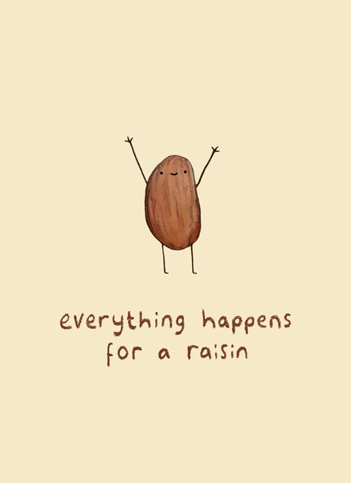 Everything Happens for a Raisin