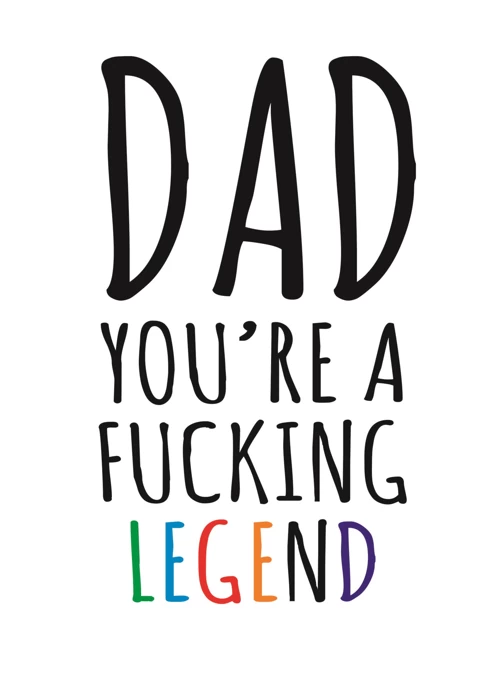 Dad, You're A F**king Legend