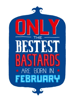 Only Bestest Bastards Born In February