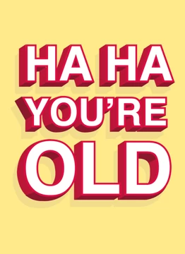 Haha You're Old